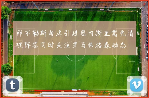 那不勒斯考虑引进恩内斯里需先清理阵容同时关注罗马弗格森动态