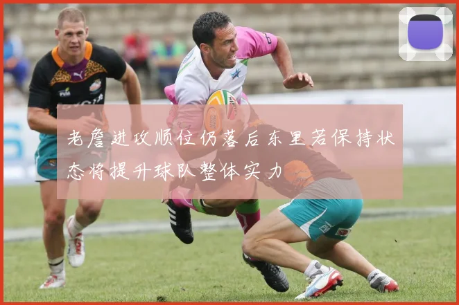 老詹进攻顺位仍落后东里若保持状态将提升球队整体实力