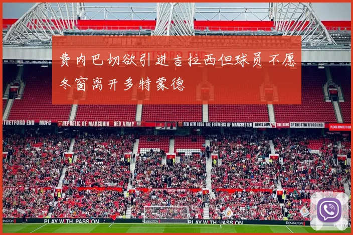 费内巴切欲引进吉拉西但球员不愿冬窗离开多特蒙德