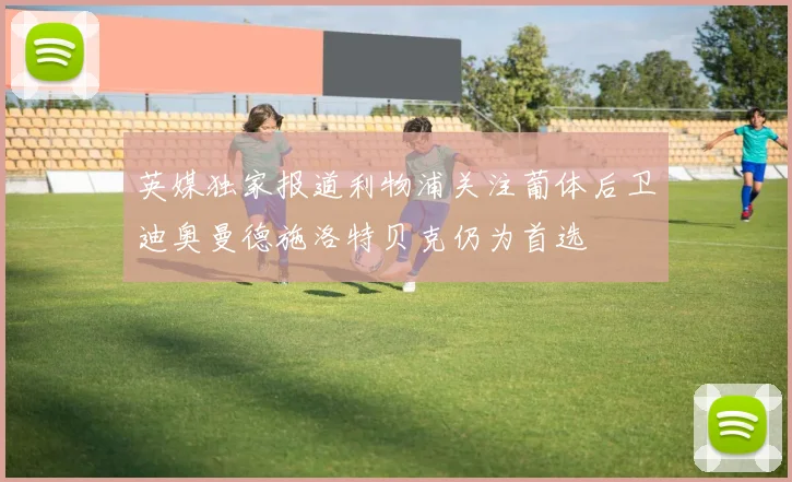 英媒独家报道利物浦关注葡体后卫迪奥曼德施洛特贝克仍为首选