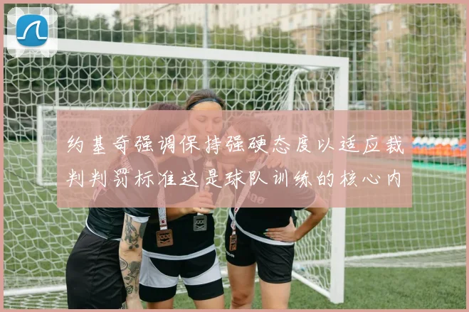 约基奇强调保持强硬态度以适应裁判判罚标准这是球队训练的核心内容