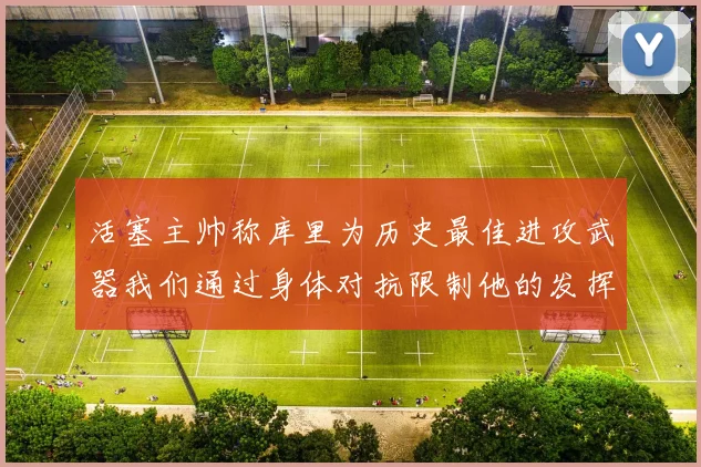 活塞主帅称库里为历史最佳进攻武器我们通过身体对抗限制他的发挥